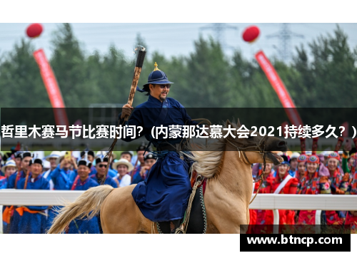 哲里木赛马节比赛时间？(内蒙那达慕大会2021持续多久？)